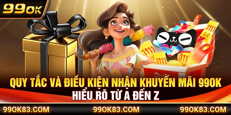 Quy Tắc Và Điều Kiện Nhận Khuyến Mãi 99OK - Hiểu Rõ Từ A Đến Z