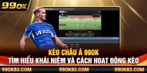 Kèo Châu Á 99OK – Tìm Hiểu Khái Niệm Và Cách Hoạt Động Kèo