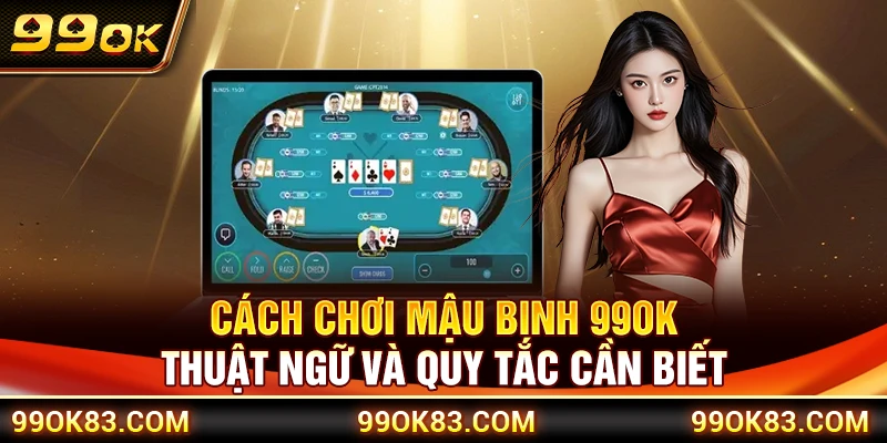 Cách Chơi Mậu Binh 99OK – Thuật Ngữ Và Quy Tắc Cần Biết