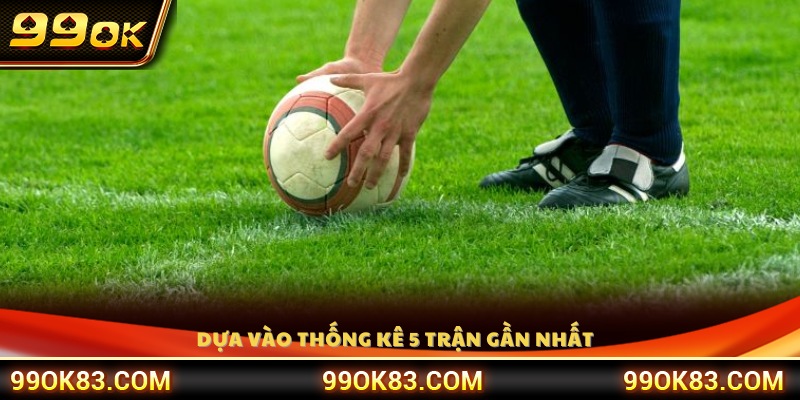 Phân tích dữ liệu 5 trận gần đây để xác định xu hướng