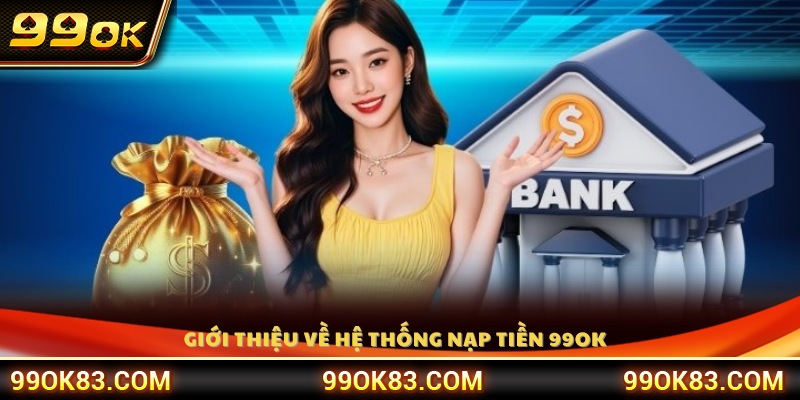 Bao quát tính năng nạp tiền 99OK