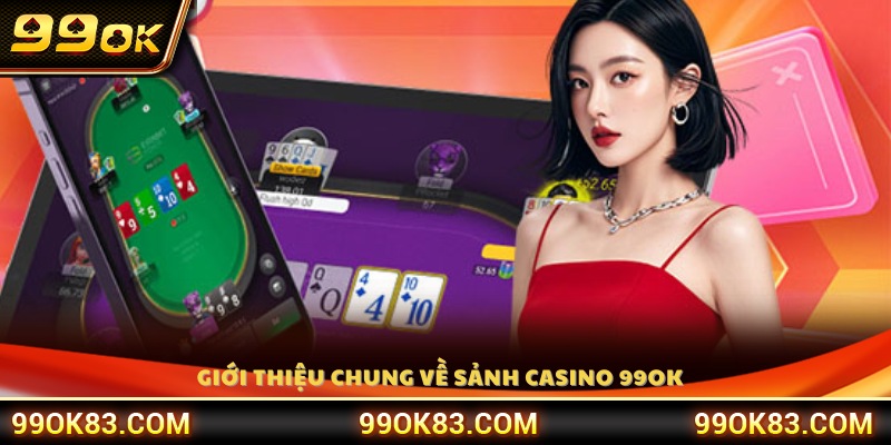 Giới thiệu hệ thống casino 99OK 